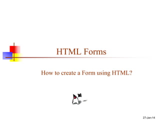 HTML Forms
How to create a Form using HTML?

27-Jan-14

 