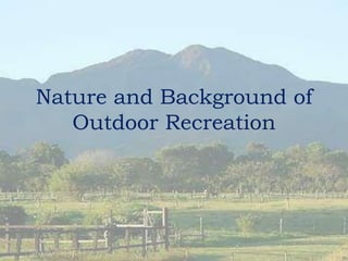 Nature and Background of
Outdoor Recreation
 