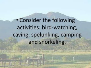 • Consider the following
activities: bird-watching,
caving, spelunking, camping
and snorkeling.
 