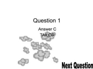 Question 1
Answer C
TAILOR
 