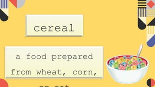 cereal
a food prepared
from wheat, corn,
 