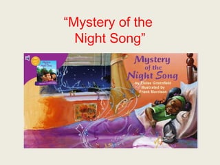 “Mystery of the 
Night Song” 
 