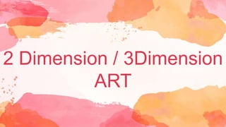 2 Dimension / 3Dimension
ART
 