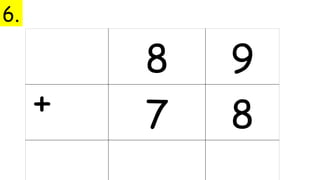 8 9
7 8
+
6.
 