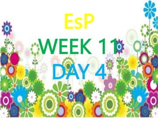 EsP
WEEK 11
DAY 4
 
