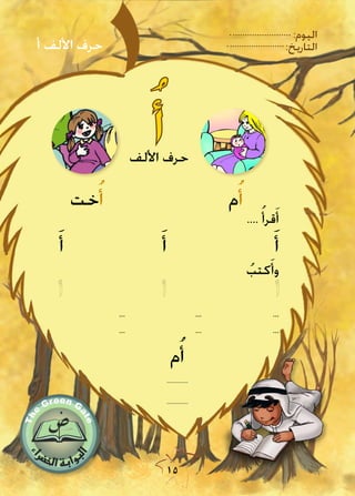 15
:‫اليوم‬
:‫التاريخ‬
‫خت‬ُ‫أ‬ ‫م‬ُ‫أ‬
ُ‫أ‬‫األلف‬ ‫حرف‬
.... ُ‫قرأ‬َ‫أ‬
َ‫أ‬ َ‫أ‬ َ‫أ‬
ُ‫كتب‬َ‫وأ‬
... ... ...
... ... ...
‫م‬ُ‫أ‬
..............
..............
‫أ‬ ‫األلف‬ ‫حرف‬
 