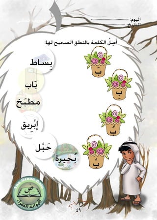 :‫اليوم‬
:‫التاريخ‬
49
:‫لها‬ ‫الصحيح‬ ‫بالنطق‬ ‫الكلمة‬ ُ‫ل‬ ِ‫ص‬َ‫أ‬
‫صفي‬ ‫تدريب‬
ُ‫ب‬
ْ‫ب‬
َ‫ب‬
ِ‫ب‬
‫ساط‬ِ‫ب‬
‫خ‬َ‫ب‬‫مط‬
‫يق‬ِ‫ر‬ْ‫ب‬‫إ‬
‫ل‬ْ‫ب‬َ‫ح‬
‫اب‬َ‫ب‬
‫حيرة‬ُ‫ب‬
 