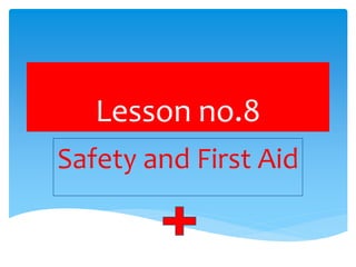 Lesson no.8
Safety and First Aid
 