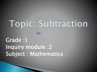 Grade :1
Inquiry module :2
Subject : Mathematics
 