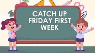 CATCH UP
FRIDAY FIRST
WEEK
 