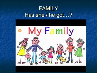 FAMILYFAMILY
Has she / he got…?Has she / he got…?
 