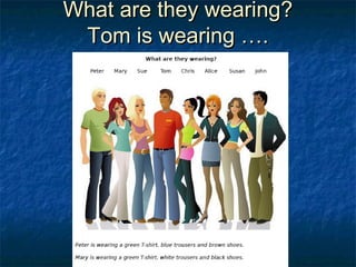 What are they wearing?What are they wearing?
Tom is wearing ….Tom is wearing ….
 