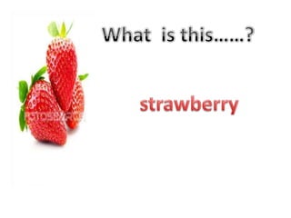 What  is this……?strawberry
