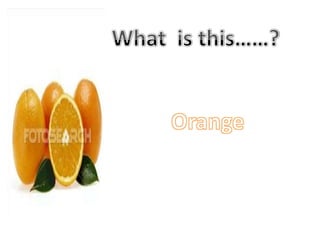 What  is this……?Orange