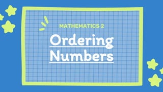 Ordering
Numbers
MATHEMATICS 2
 