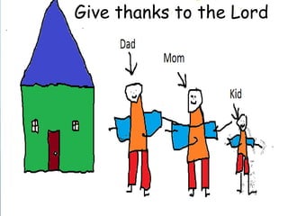 Give thanks to the Lord
 