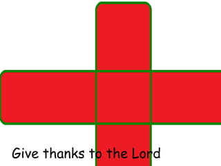 Give thanks to the Lord
 