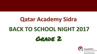 Qatar Academy Sidra
BACK TO SCHOOL NIGHT 2017
Grade 2
 
