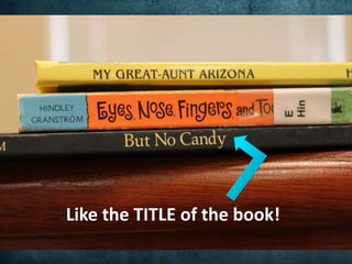 Like the TITLE of the book!
 