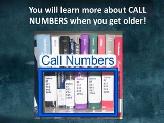 You will learn more about CALL
NUMBERS when you get older!
 