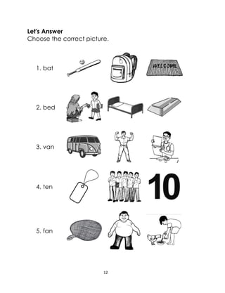 12
Let's Answer
Choose the correct picture.
1. bat
2. bed
3. van
4. ten
5. fan
 