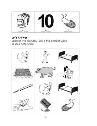 84
___a___ ___e___ ___i___
Let's Answer
Look at the pictures. Write the correct word
in your notebook.
 
