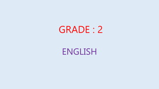 GRADE : 2
ENGLISH
 
