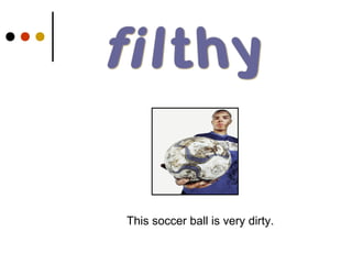 This soccer ball is very dirty. 
 