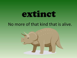extinct 
No more of that kind that is alive. 
 