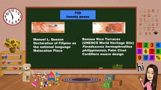 ₱20
twenty pesos
• Manuel L. Quezon
• Declaration of Filipino as
the national language
• Malacañan Place
• Banaue Rice Terraces
(UNESCO World Heritage Site)
• Paradoxorus hermaphroditus
philippinensis, Palm Civet
• Cordillera weave design
 