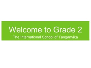 Welcome to Grade 2
 The International School of Tanganyika
 