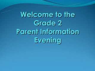 Welcome to the
    Grade 2
Parent Information
     Evening
 