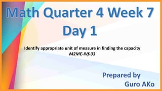 Identify appropriate unit of measure in finding the capacity
M2ME-IVf-33
 