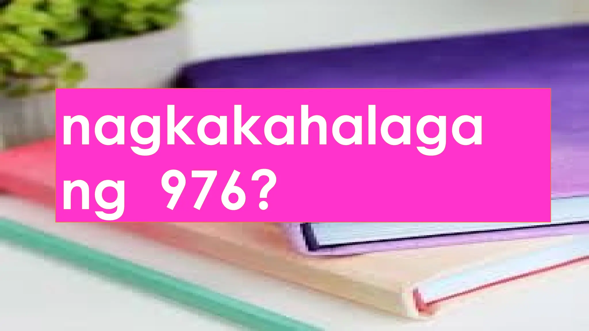 nagkakahalaga
ng 976?
 