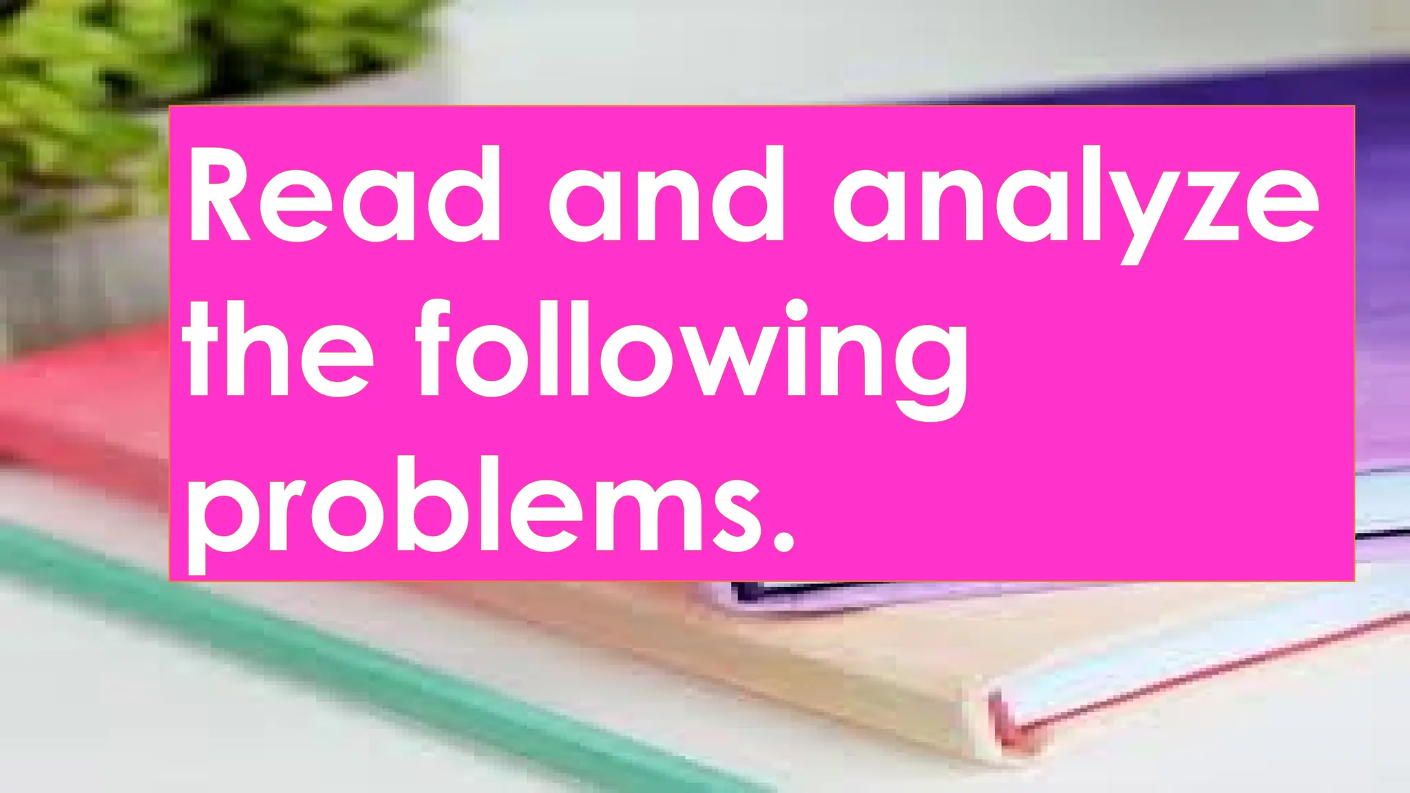 Read and analyze
the following
problems.
 