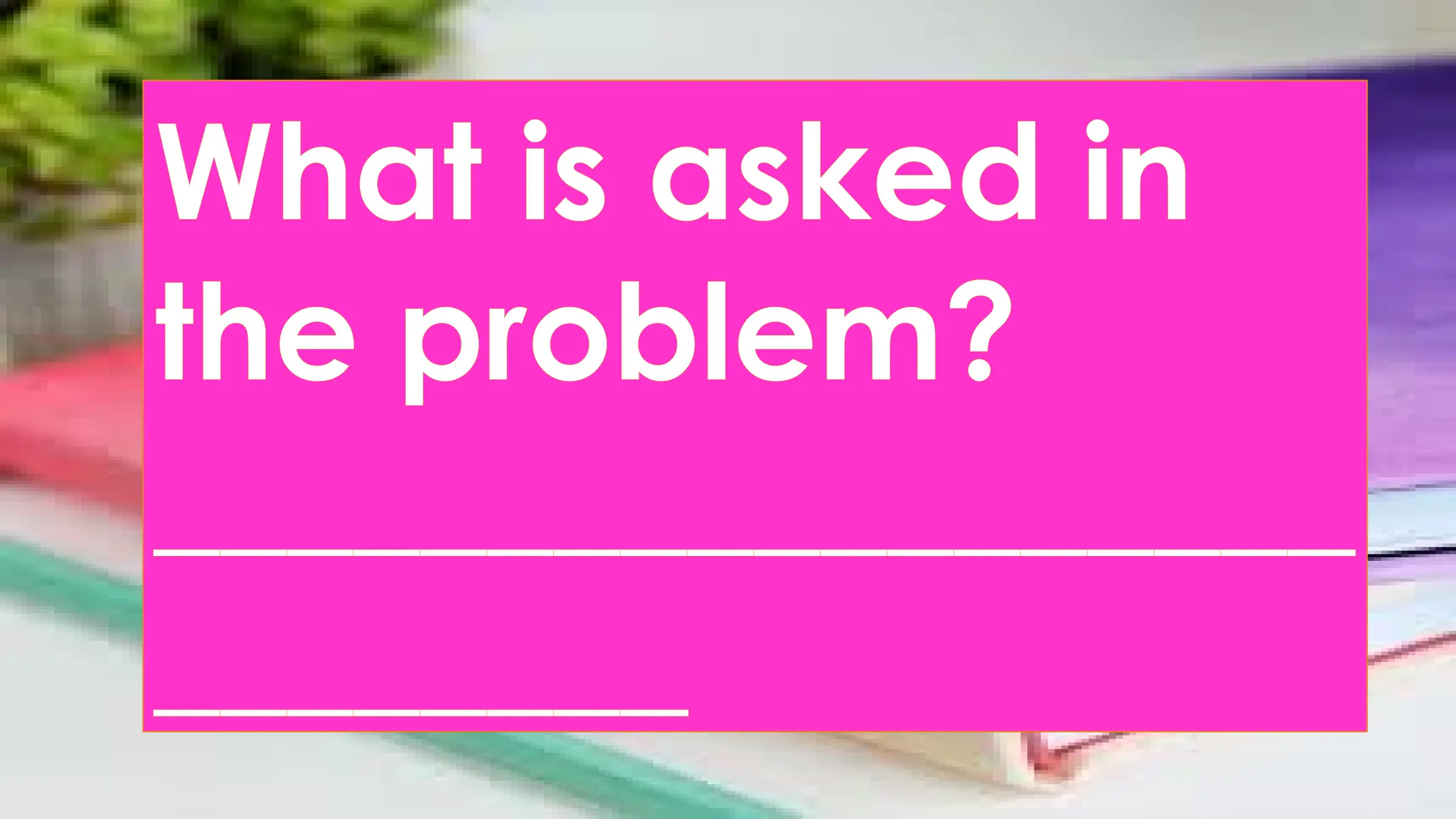 What is asked in
the problem?
__________________
________
 