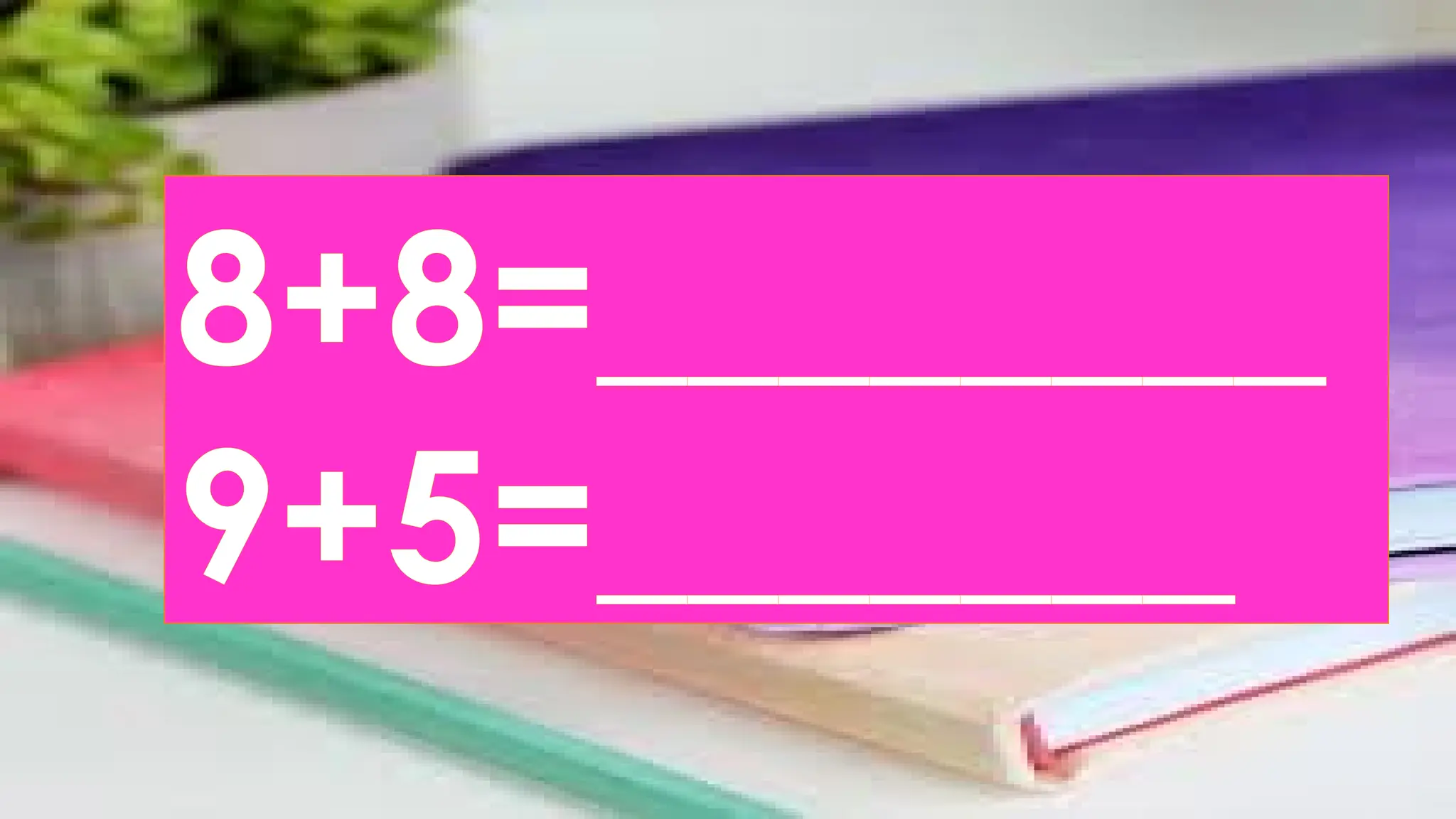 8+8=________
9+5=_______
 