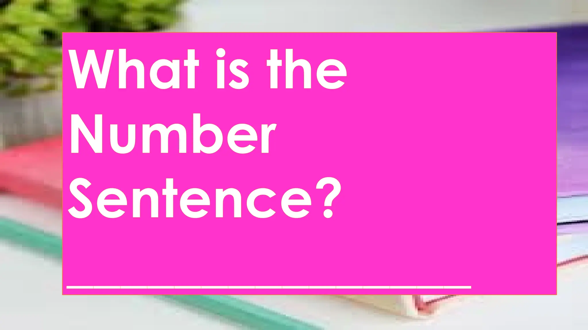 What is the
Number
Sentence?
_______________
 