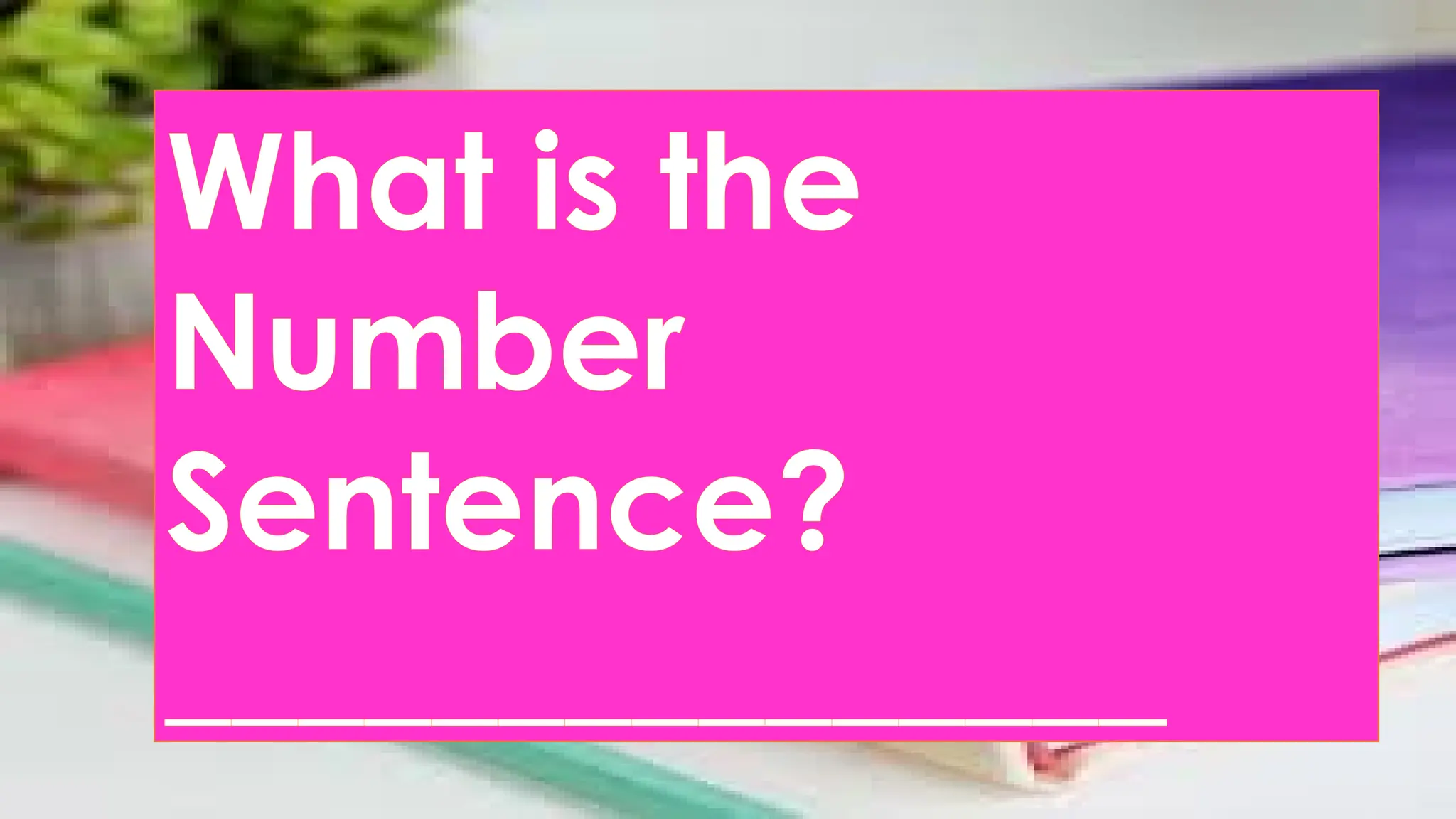 What is the
Number
Sentence?
_______________
 