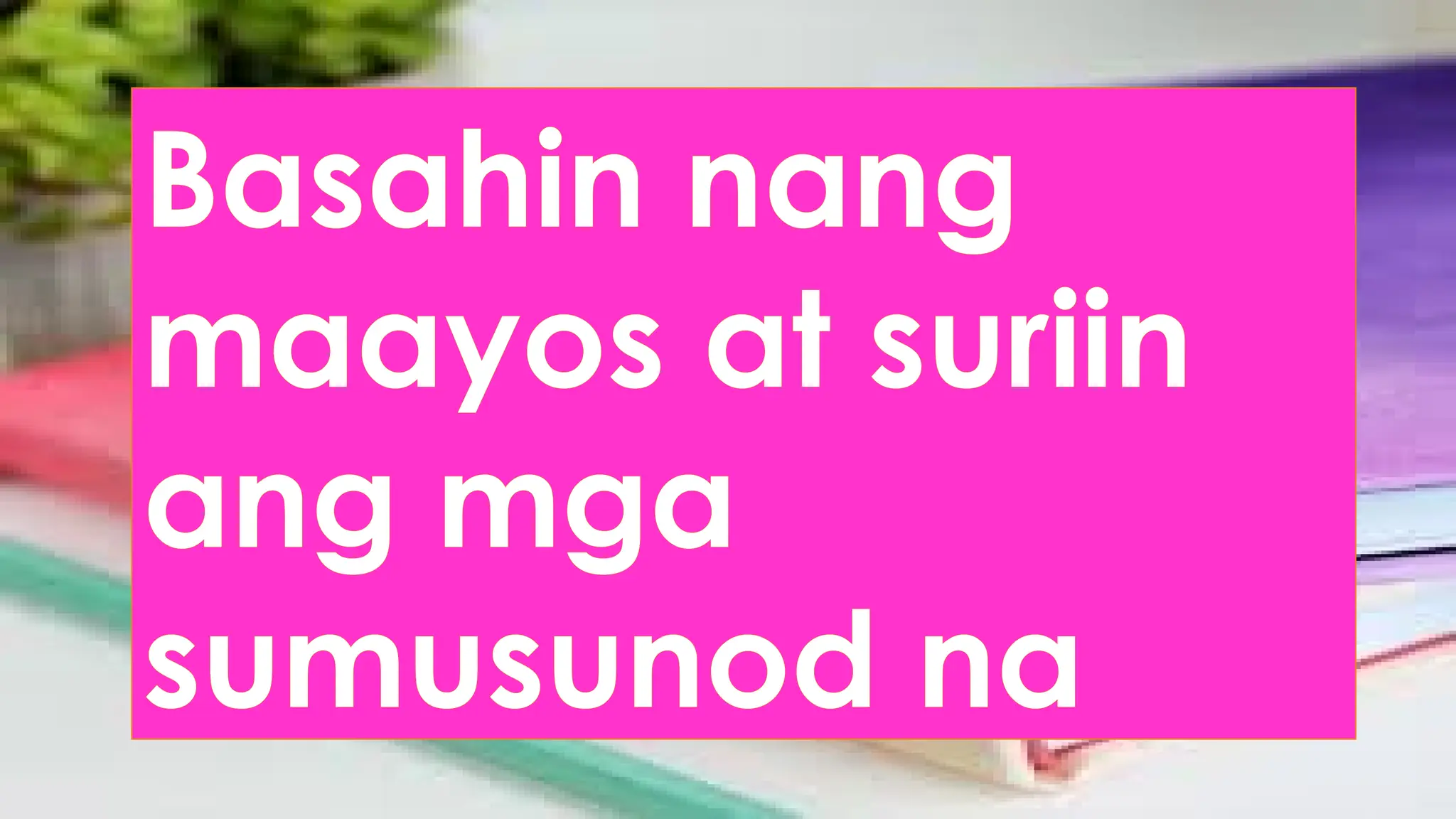 Basahin nang
maayos at suriin
ang mga
sumusunod na
 