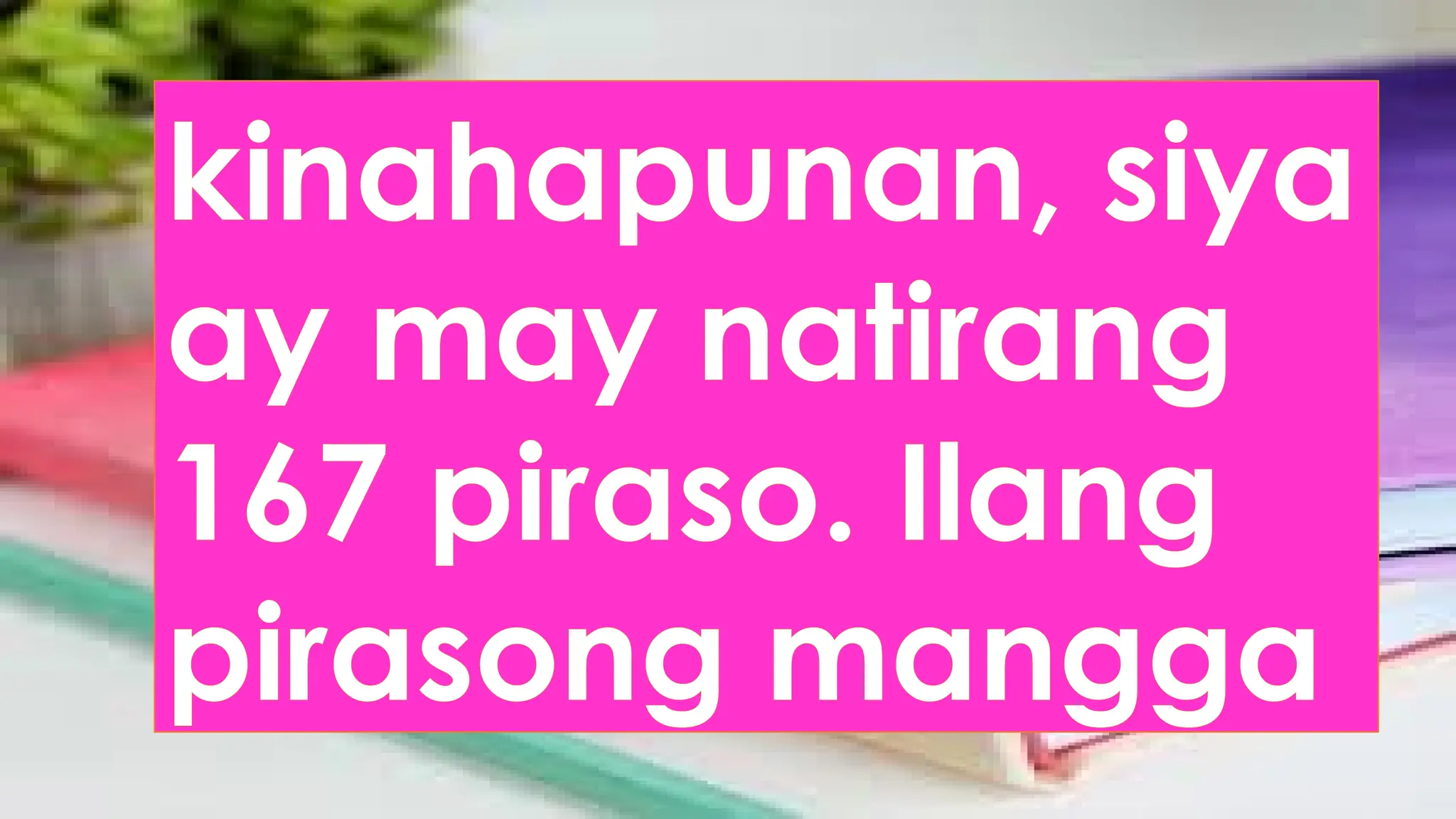 kinahapunan, siya
ay may natirang
167 piraso. Ilang
pirasong mangga
 