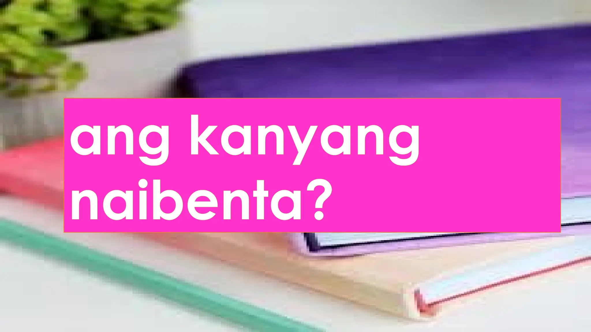 ang kanyang
naibenta?
 