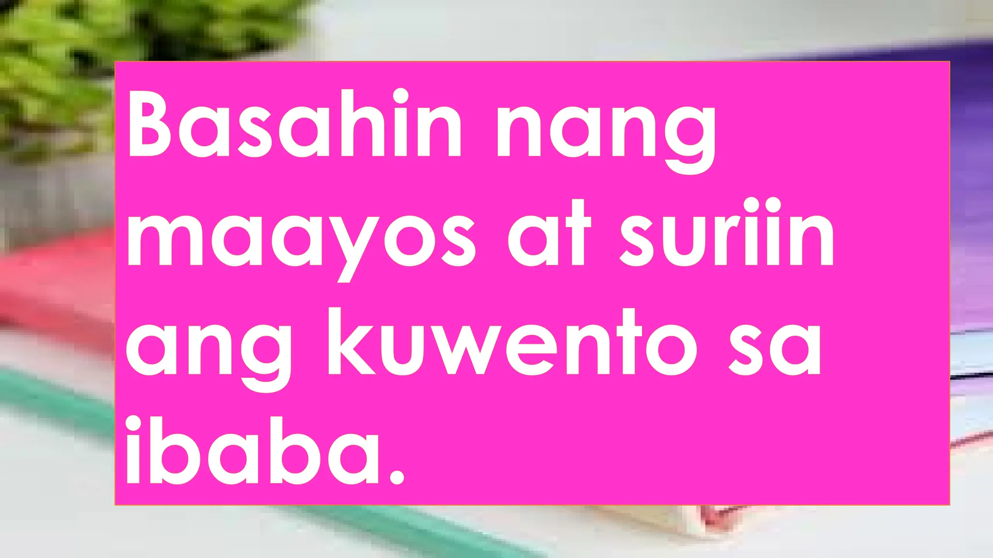 Basahin nang
maayos at suriin
ang kuwento sa
ibaba.
 
