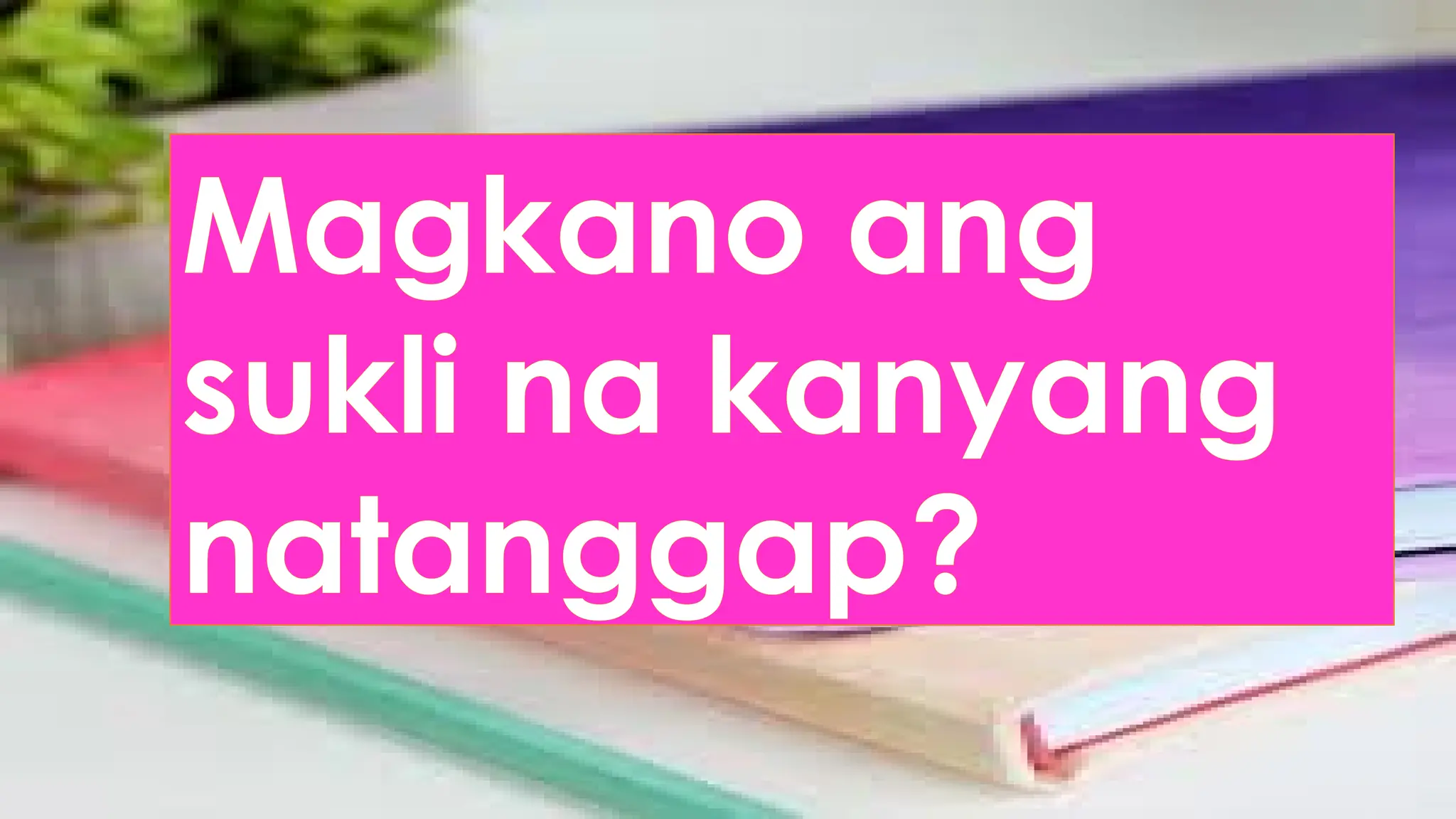 Magkano ang
sukli na kanyang
natanggap?
 