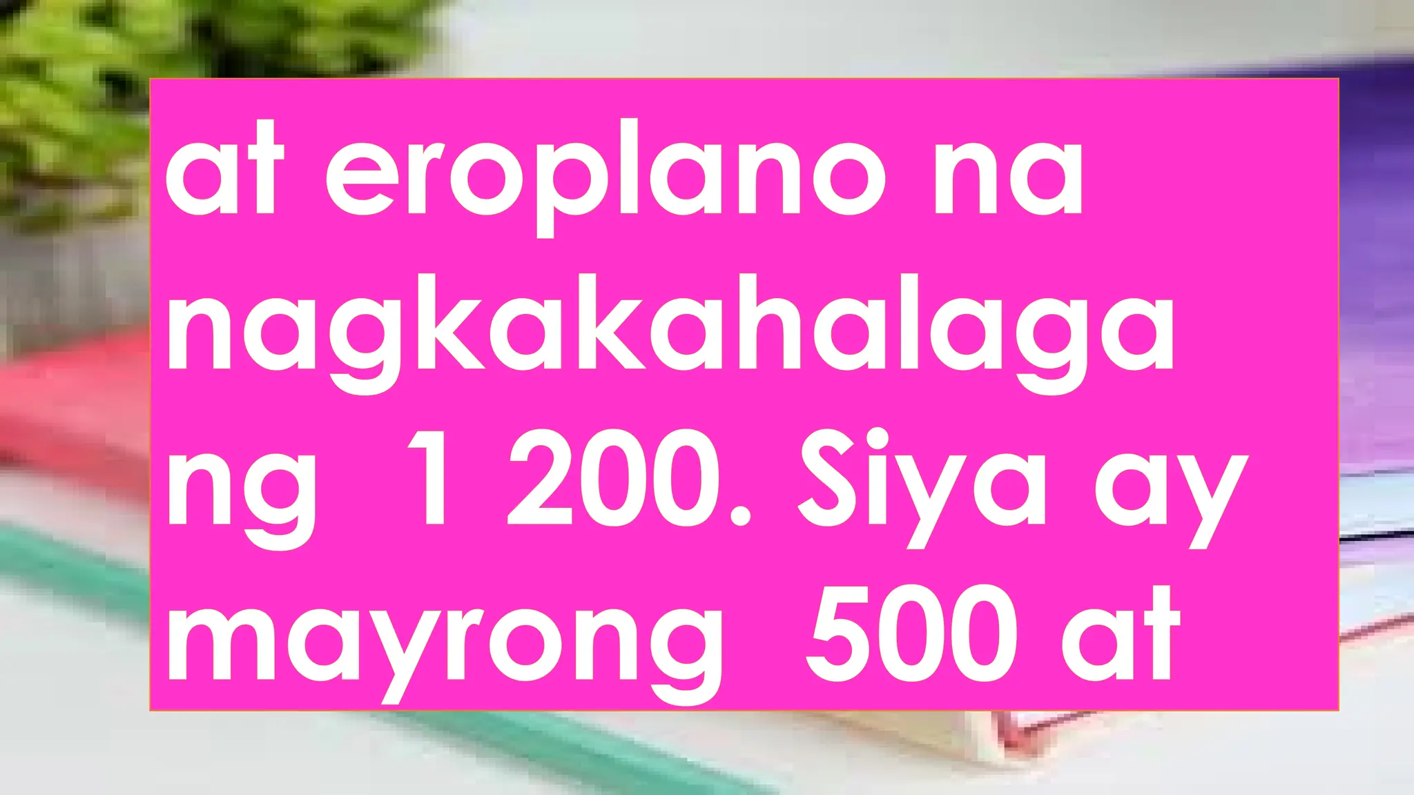 at eroplano na
nagkakahalaga
ng 1 200. Siya ay
mayrong 500 at
 