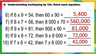 D. Understanding multiplying by 10s. Solve each equation.
5,400
560,000
81,000
72,000
42,000
 
