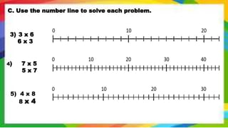 C. Use the number line to solve each problem.
3) 3 x 6
6 x 3
4) 7 x 5
5 x 7
5) 4 x 8
8 x 4
 