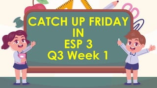 CATCH UP FRIDAY
IN
ESP 3
Q3 Week 1
 