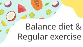 Balance diet &
Regular exercise
 