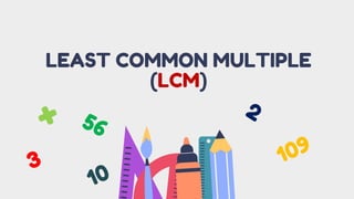 LEAST COMMON MULTIPLE
(LCM)
 